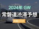 【東葛】2024年GWの常磐道渋滞予想！4月26日15時頃から混み合う恐れ！？