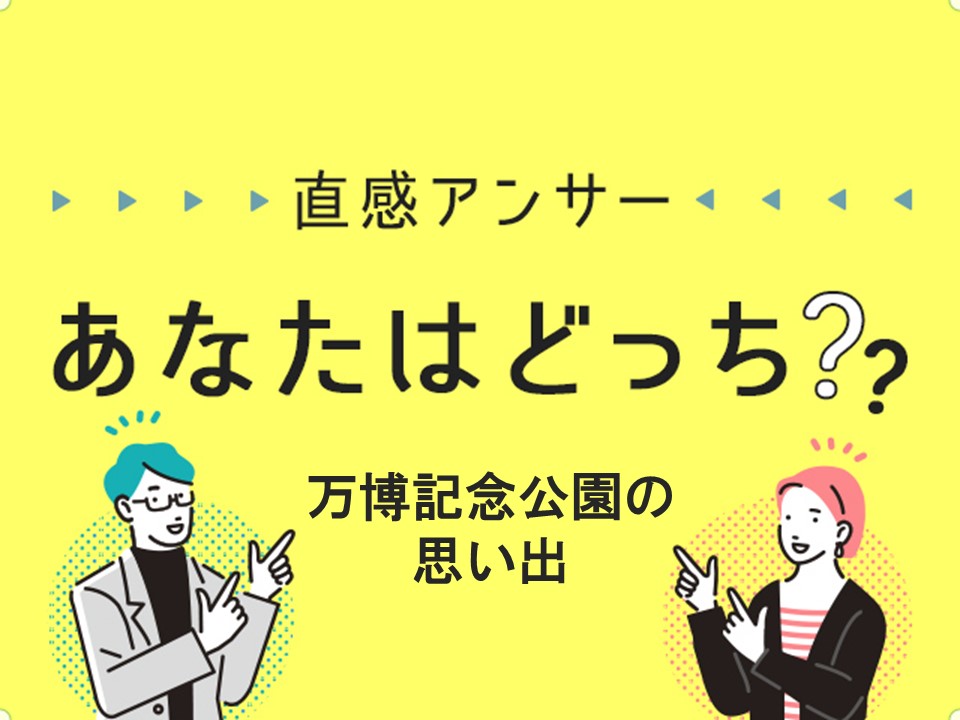 【北摂】北摂の皆さん、万博記念公園での思い出、教えてください！（直感アンサーあなたはどっち？）