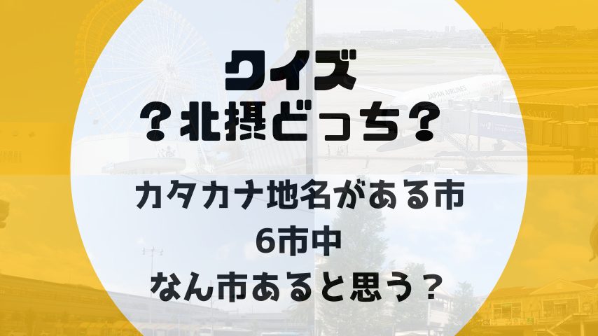 【北摂】クイズ「？北摂どっち？」　～カタカナ地名がある市、何市～