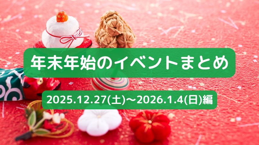 【年末年始のイベントまとめ♪】2025年12月27日(土)〜2026年1月4日(日)編