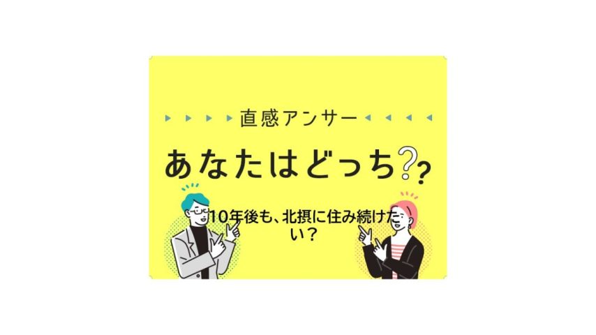 【北摂】「10年後も、北摂に住み続けたい？」（直感アンサー あなたはどっち？）