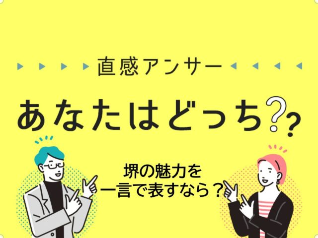 【堺・泉北】堺の魅力を一言で表すなら？（直感アンサーあなたはどっち？）